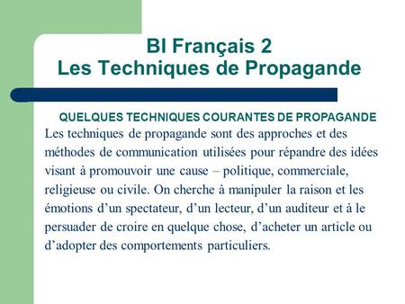 BI Français 2 Les Techniques de Propagande QUELQUES TECHNIQUES COURANTES DE PROPAGANDE Les techniques de propagande sont des approches et des méthodes.