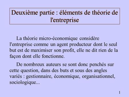 Deuxième partie : éléments de théorie de l'entreprise La théorie micro-économique considère l'entreprise comme un agent producteur dont le seul but est.