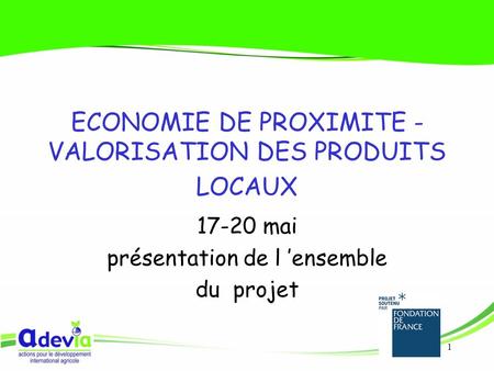 1 ECONOMIE DE PROXIMITE - VALORISATION DES PRODUITS LOCAUX 17-20 mai présentation de l ’ensemble du projet.