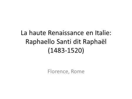 La haute Renaissance en Italie: Raphaello Santi dit Raphaël  ( )
