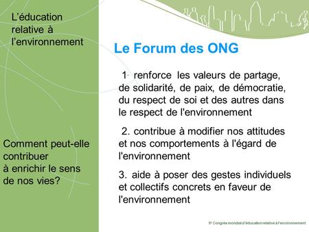 5 e Congrès mondial d’éducation relative à l’environnement 10-14 mai, Montréal 2009 Le Forum des ONG Comment peut-elle contribuer à enrichir le sens de.