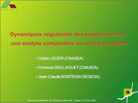 Rencontres européennes de l ’accueil en milieu rural - Limoges, 9 et 10 juin 2005 Dynamiques migratoires des espaces ruraux : une analyse comparative au.