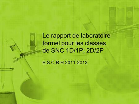 Le rapport de laboratoire formel pour les classes de SNC 1D/1P; 2D/2P E.S.C.R.H 2011-2012.