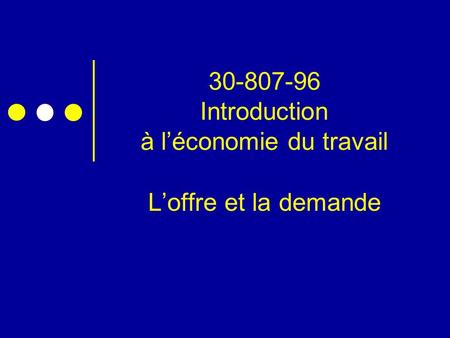 30-807-96 Introduction à l’économie du travail L’offre et la demande.