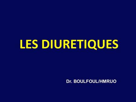 LES DIURETIQUES Dr. BOULFOUL/HMRUO.