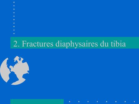 2. Fractures diaphysaires du tibia