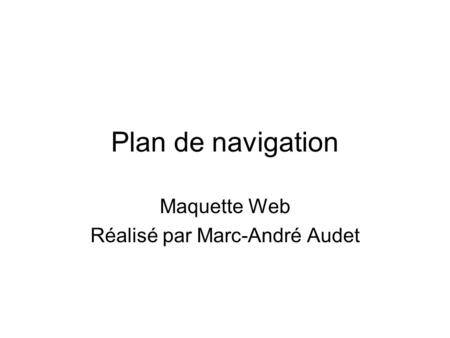 Plan de navigation Maquette Web Réalisé par Marc-André Audet.