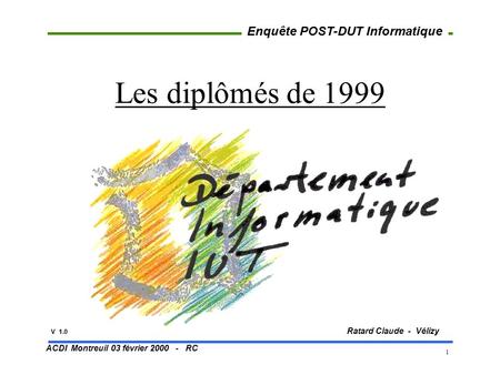 ACDI Montreuil 03 février 2000 - RC Enquête POST-DUT Informatique 1 Les diplômés de 1999 Ratard Claude - Vélizy V 1.0.
