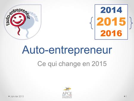 2014 2015 2016 Auto-entrepreneur Ce qui change en 2015 Janvier 2015.