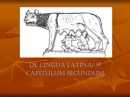 DE LINGUA LATINA/ 5e Capitulum secundum