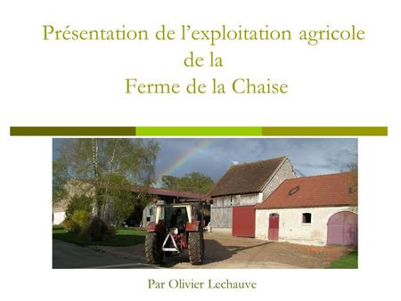 Présentation de l’exploitation agricole de la Ferme de la Chaise Par Olivier Lechauve.