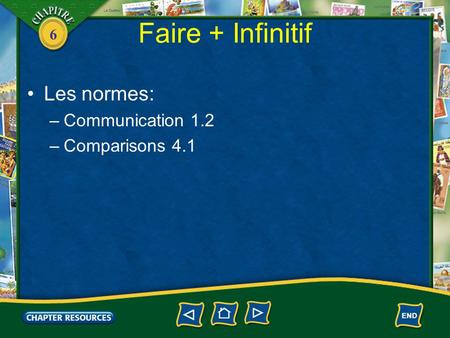 6 Faire + Infinitif Les normes: –Communication 1.2 –Comparisons 4.1.