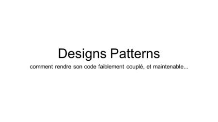 Designs Patterns comment rendre son code faiblement couplé, et maintenable...
