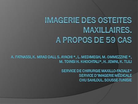 IMAGERIE DES OSTEITES MAXILLAIRES. A PROPOS DE 59 CAS A. FATNASSI, K