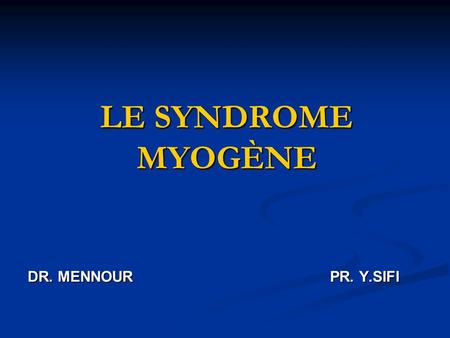 LE SYNDROME MYOGÈNE DR. MENNOUR  PR. Y.SIFI.