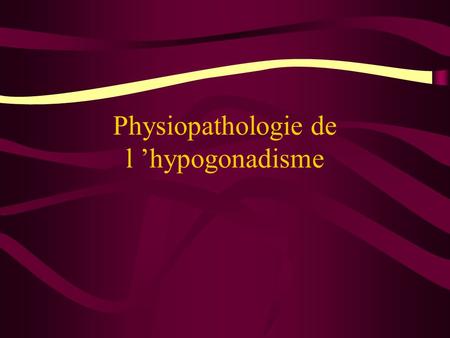 Physiopathologie de l ’hypogonadisme
