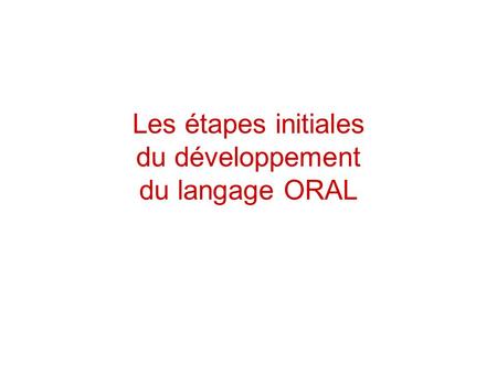 Les étapes initiales du développement du langage ORAL