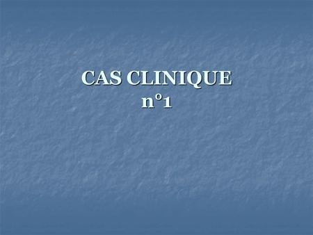 CAS CLINIQUE n°1.