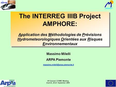 VII General COSMO Meeting Zuerich, 20-23 September 2005 Massimo Milelli ARPA Piemonte The INTERREG IIIB Project AMPHORE: Application des Méthodologies.