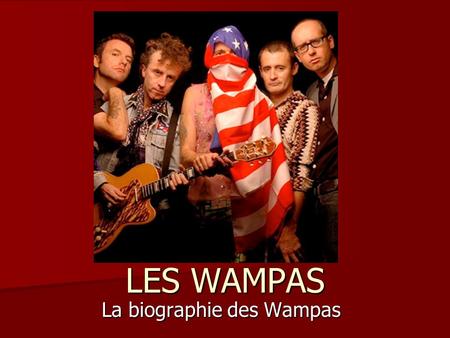 LES WAMPAS La biographie des Wampas. Le nom de famille Le nom de famille de tout le monde dans le groupe est: Wampas. Le nom de famille de tout le monde.