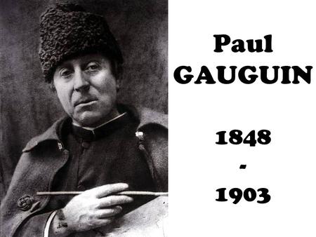 Paul GAUGUIN 1848 - 1903.