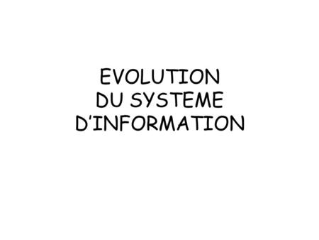 EVOLUTION DU SYSTEME D’INFORMATION