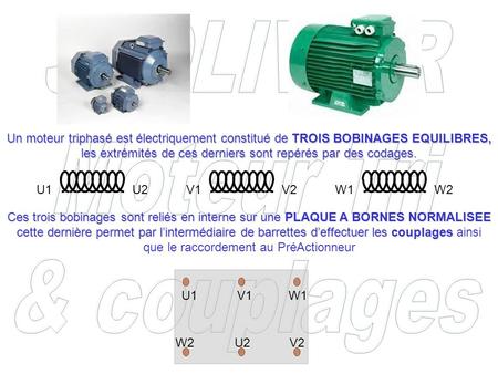 Un moteur triphasé est électriquement constitué de TROIS BOBINAGES EQUILIBRES, les extrémités de ces derniers sont repérés par des codages. U1 U2 V1 V2.