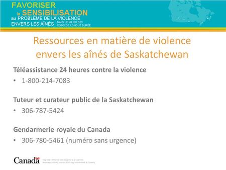 Téléassistance 24 heures contre la violence 1-800-214-7083 Tuteur et curateur public de la Saskatchewan 306-787-5424 Gendarmerie royale du Canada 306-780-5461.