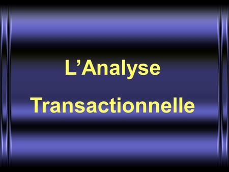 L’Analyse Transactionnelle.