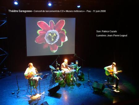 Théâtre Saragosse - Concert de lancement du CD « Muses métisses » - Pau - 11 juin 2008 Son: Patrice Cazals Lumières: Jean-Pierre Legout.