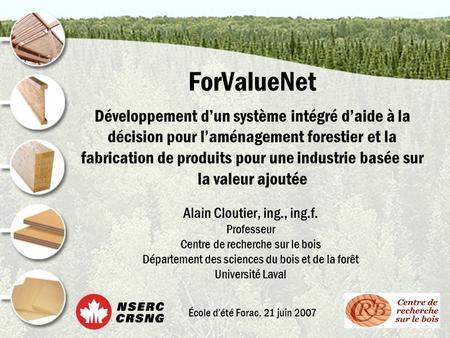 ForValueNet Développement d’un système intégré d’aide à la décision pour l’aménagement forestier et la fabrication de produits pour une industrie basée.