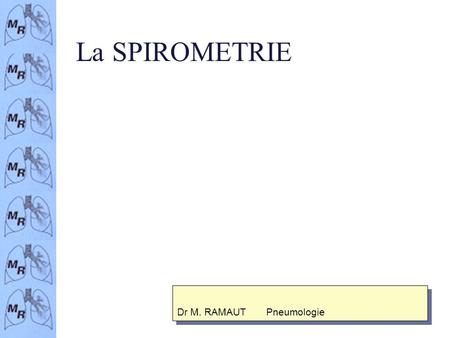 La SPIROMETRIE Dr M. RAMAUT Pneumologie.
