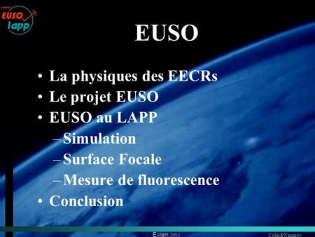 Evian 2002Colin&Naumov La physiques des EECRs Le projet EUSO EUSO au LAPP –Simulation –Surface Focale –Mesure de fluorescence Conclusion EUSO.