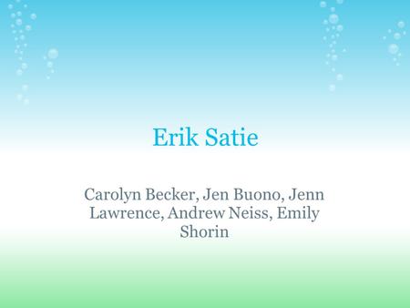 Erik Satie Carolyn Becker, Jen Buono, Jenn Lawrence, Andrew Neiss, Emily Shorin.
