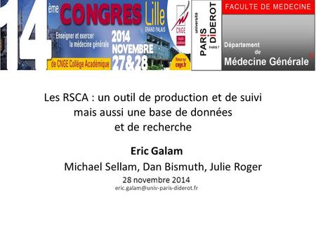 28 novembre 2014 eric.galam@univ-paris-diderot.fr Les RSCA : un outil de production et de suivi mais aussi une base de données.