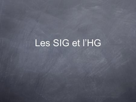 Les SIG et l’HG.