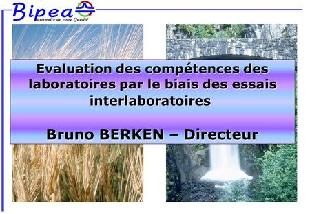 Evaluation des compétences des laboratoires par le biais des essais interlaboratoires  Bruno BERKEN – Directeur.