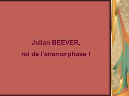 Julian BEEVER, roi de l’anamorphose !.