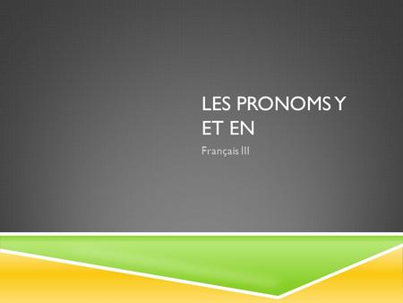 LES PRONOMS Y ET EN Français III. LE PRONOM Y  replaces à, en, chez, dans, sous, sur, etc. + noun or noun phrase  can also replace à + noun referring.