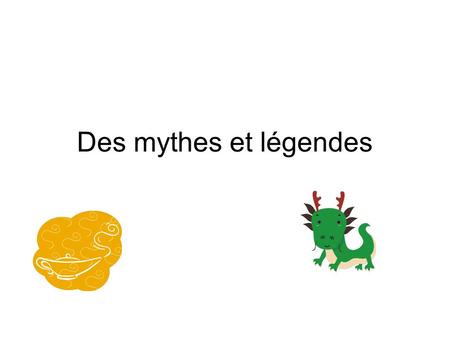 Des mythes et légendes.