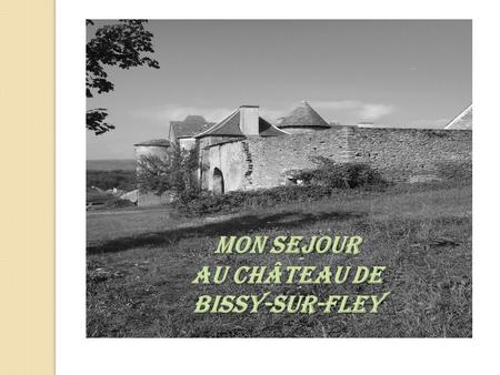 Mon sejour au Château de Bissy-sur-Fley.