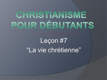 Leçon #7 “La vie chrétienne”. Leçon 1. Croire en Dieu Leçon 2. La religion chrétienne Leçon 3. La Bible Leçon 4. Jésus-Christ Leçon 5. Le salut Leçon.