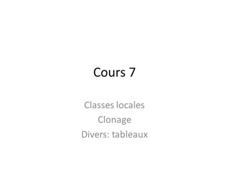 Cours 7 Classes locales Clonage Divers: tableaux.