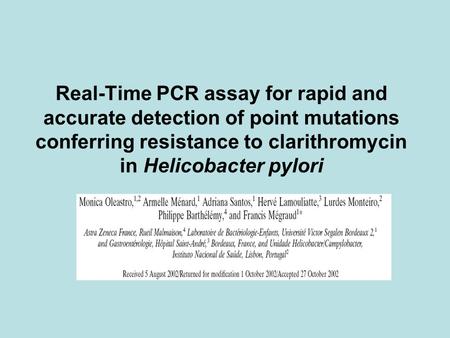 Real-Time PCR assay for rapid and accurate detection of point mutations conferring resistance to clarithromycin in Helicobacter pylori.