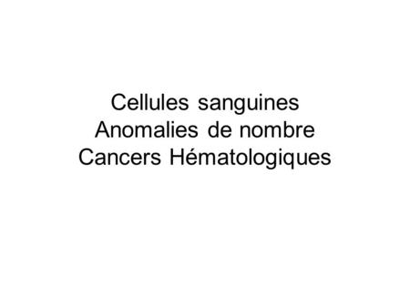 Cellules sanguines Anomalies de nombre Cancers Hématologiques