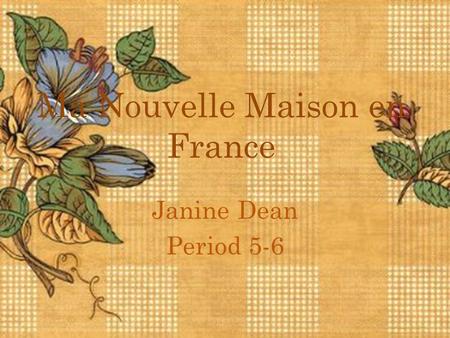 Ma Nouvelle Maison en France Janine Dean Period 5-6.