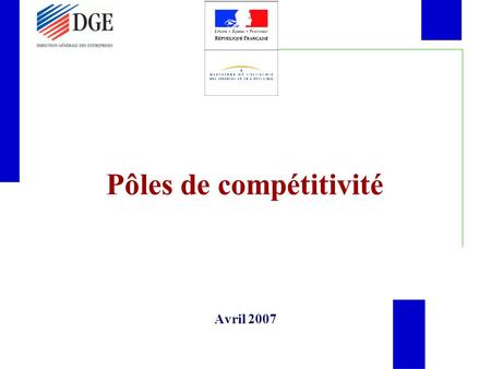 Pôles de compétitivité Avril 2007. Contexte  LA COURSE A L’INNOVATION mondialisation, concurrents disposant d’avantages en terme de « coûts », stratégie.