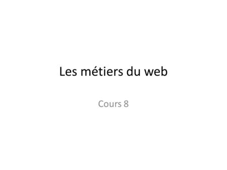 Les métiers du web Cours 8.