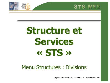 Menu Structure : Divisions Diffusion Nationale TOULOUSE – Décembre 2008 Structure et Services « STS » Menu Structures : Divisions.