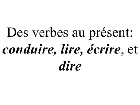 Des verbes au présent: conduire, lire, écrire, et dire